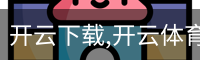 开云下载,开云体育下载,开云体育app